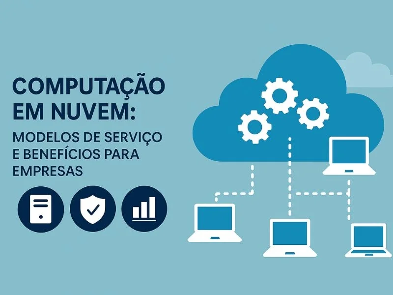 Computação em Nuvem: Modelos de Serviço e Benefícios para Empresas