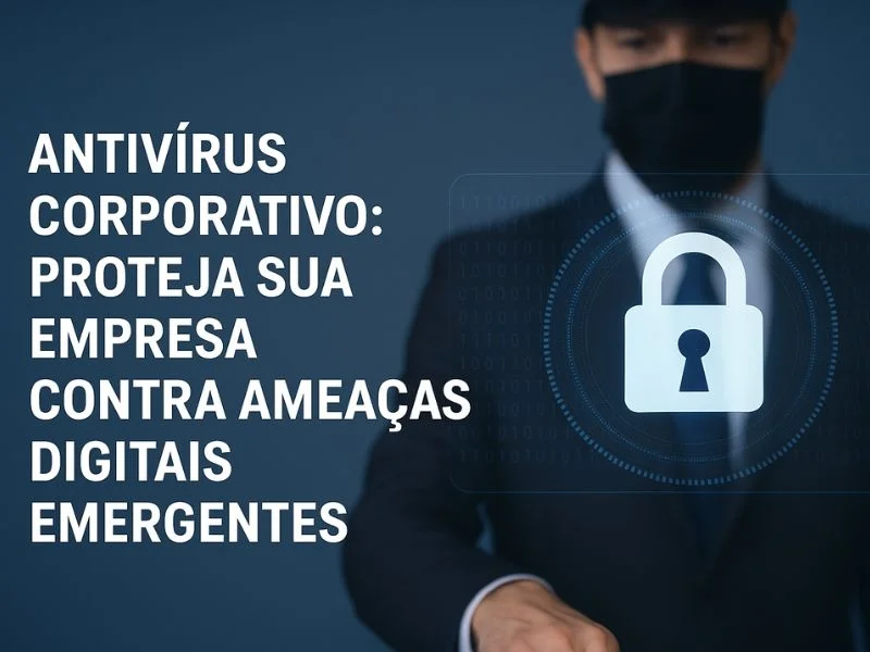 Antivírus Corporativo: Proteja Sua Empresa Contra Ameaças Digitais Emergentes