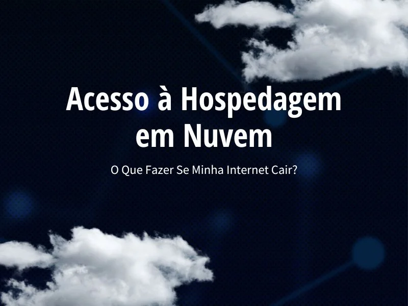 Acesso à Hospedagem em Nuvem: O Que Fazer Se Minha Internet Cair?